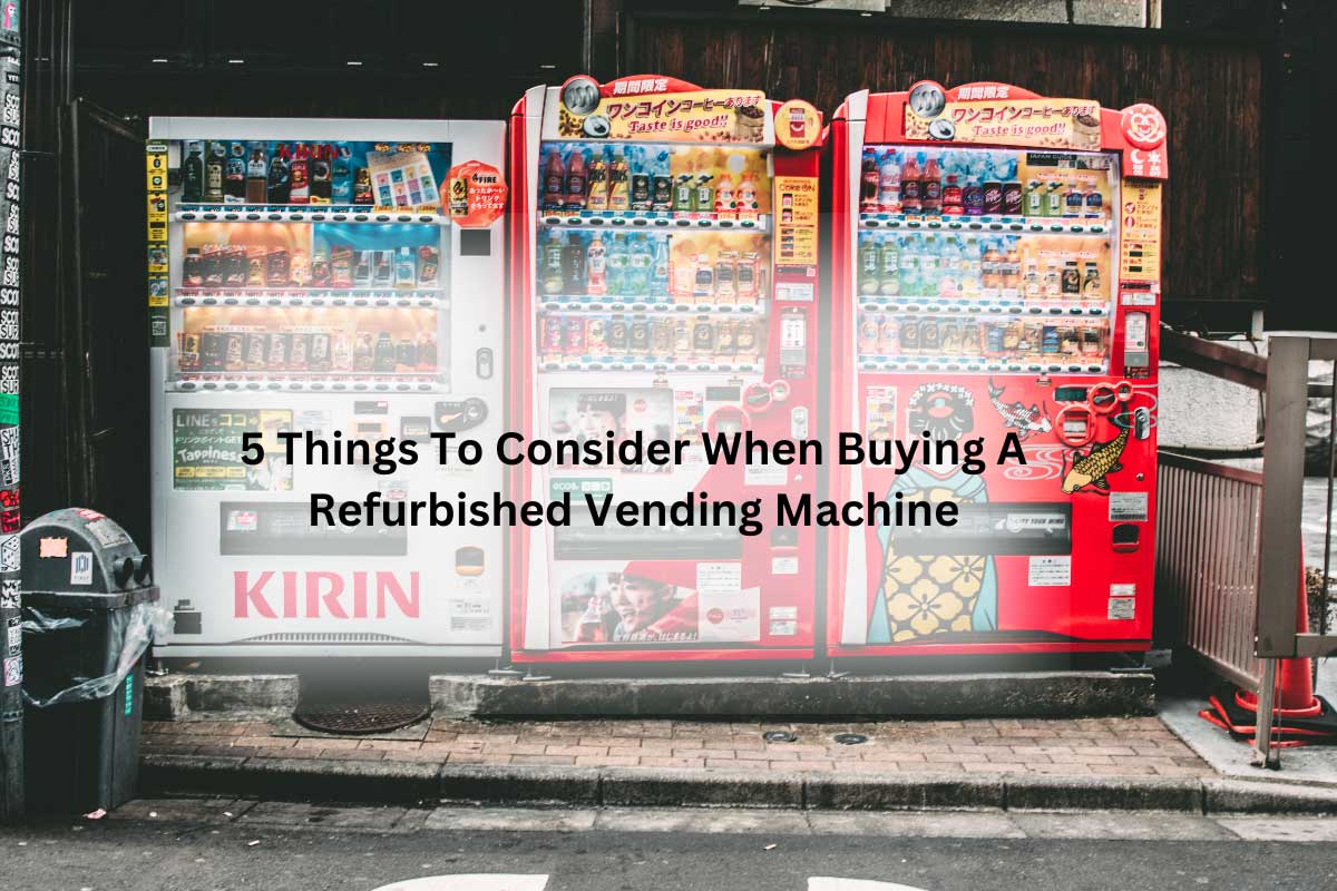 5 Things To Check When Buy Refurbished Vending Machine Vending World
